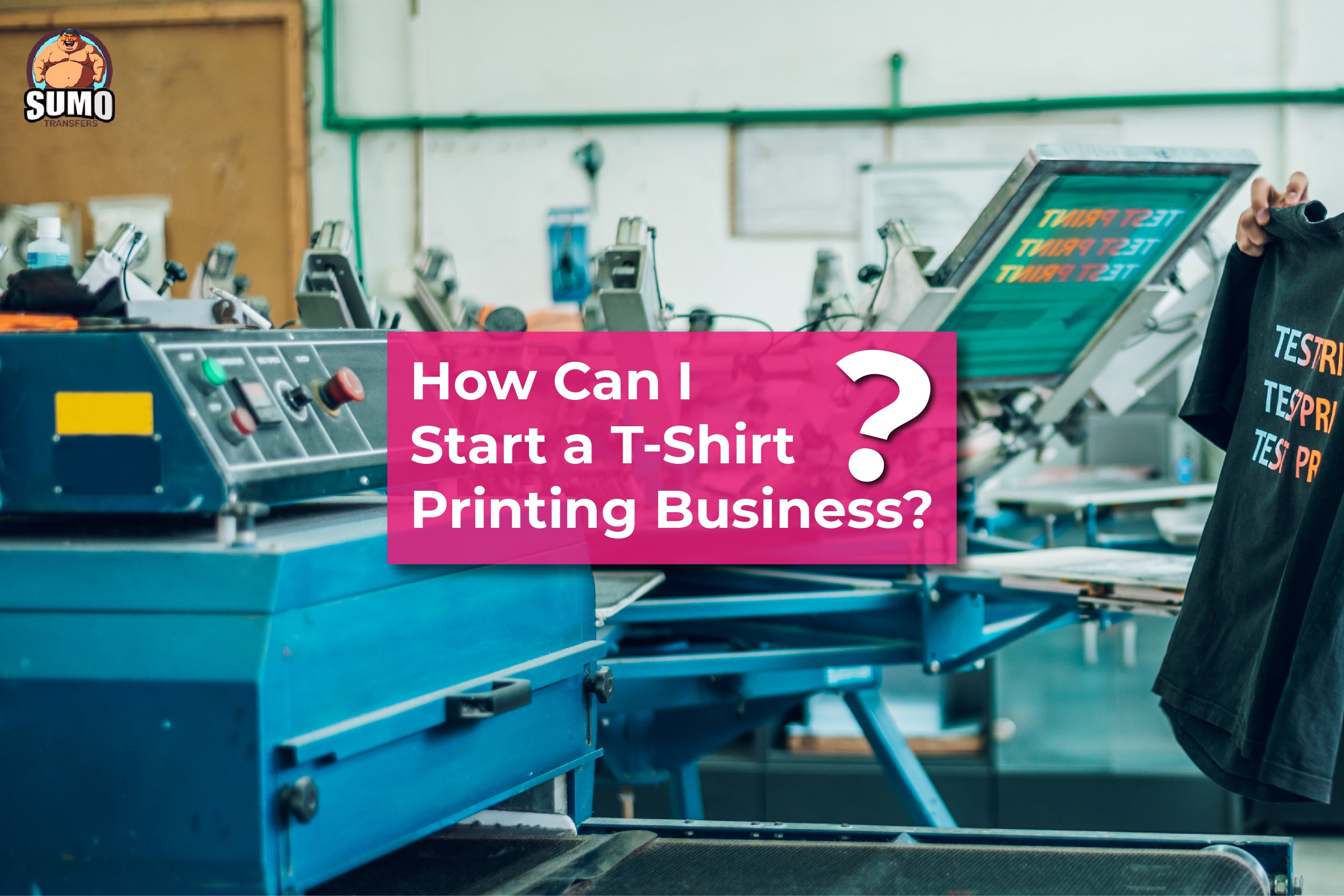 How Can I Start A T-Shirt Printing Business? – Sumotransfers