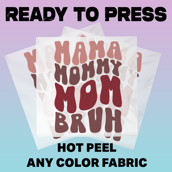 Mama, Mommy, Mom, Bruh Ready To Press DTF Transfers, DTF Hot Peel